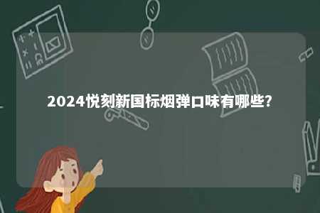 2024悦刻新国标烟弹口味有哪些？ 